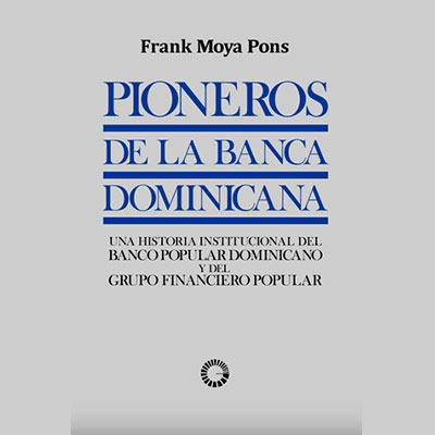 Pioneros-de-la-banca-dominicana-Una-historia-institucional-del-Banco-Popular-Dominicano-y-del-Grupo